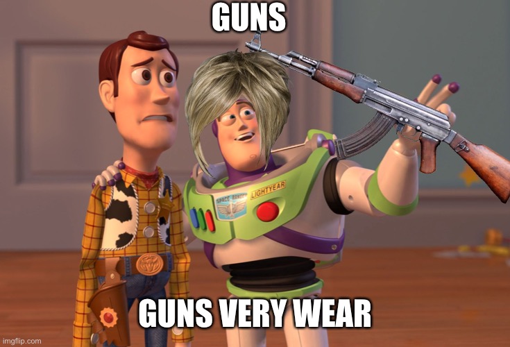 Guns | GUNS; GUNS VERY WEAR | image tagged in memes | made w/ Imgflip meme maker