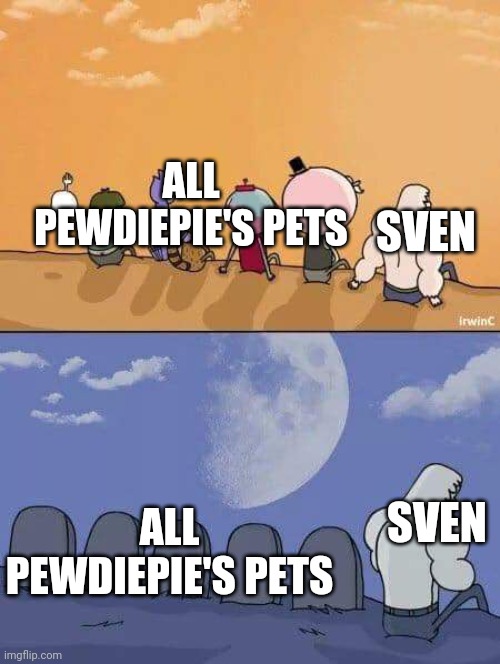 regular show everyone dies | ALL PEWDIEPIE'S PETS; SVEN; ALL PEWDIEPIE'S PETS; SVEN | image tagged in regular show everyone dies | made w/ Imgflip meme maker