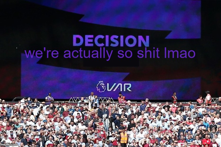 pls leave var | we're actually so shit lmao | image tagged in var video assistant referee,memes | made w/ Imgflip meme maker
