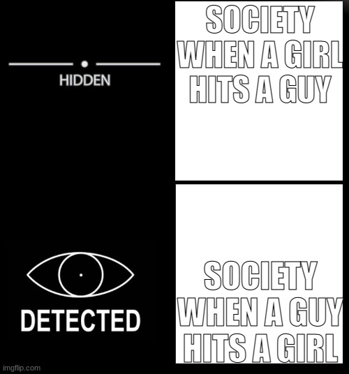 im back bois | SOCIETY WHEN A GIRL HITS A GUY; SOCIETY WHEN A GUY HITS A GIRL | image tagged in hidden detected | made w/ Imgflip meme maker