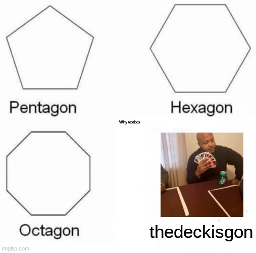 If you can read the text in the middle you have supervision | Why textbox; thedeckisgon | image tagged in memes,pentagon hexagon octagon | made w/ Imgflip meme maker