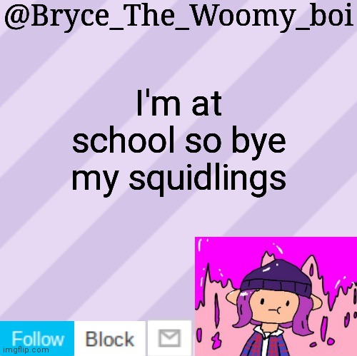 Bryce_The_Woomy_boi's new New NEW announcement template | I'm at school so bye my squidlings | image tagged in bryce_the_woomy_boi's new new new announcement template | made w/ Imgflip meme maker