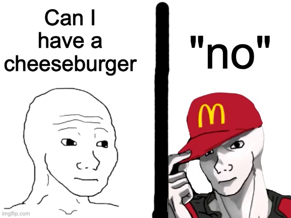 Can I have a cheeseburger; "no" | made w/ Imgflip meme maker