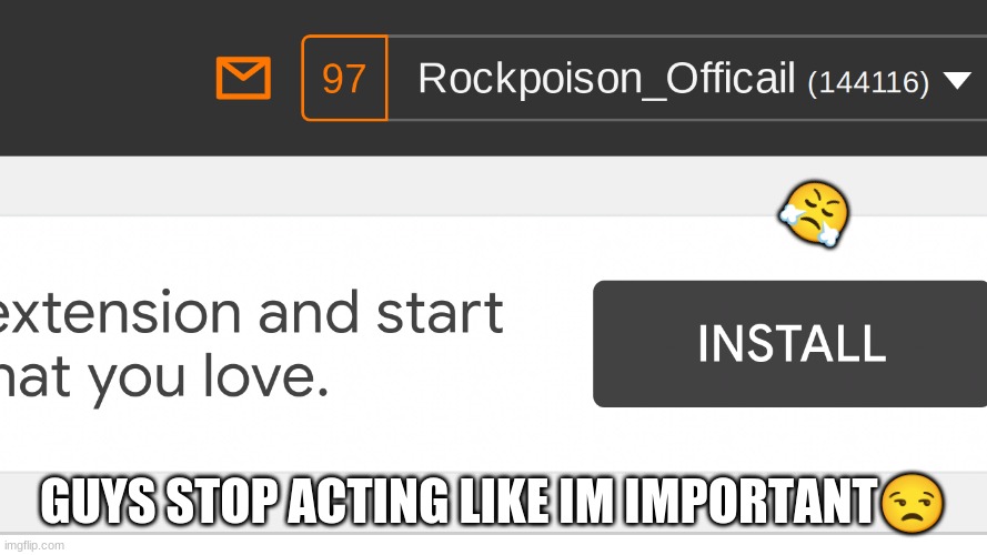 *sigh* | 😤; GUYS STOP ACTING LIKE IM IMPORTANT😒 | made w/ Imgflip meme maker