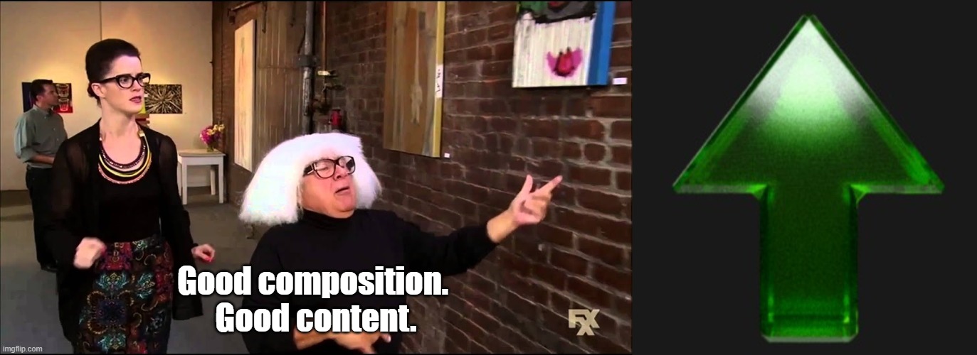 Good composition. 
Good content. | image tagged in danny devito explains art,upvote | made w/ Imgflip meme maker