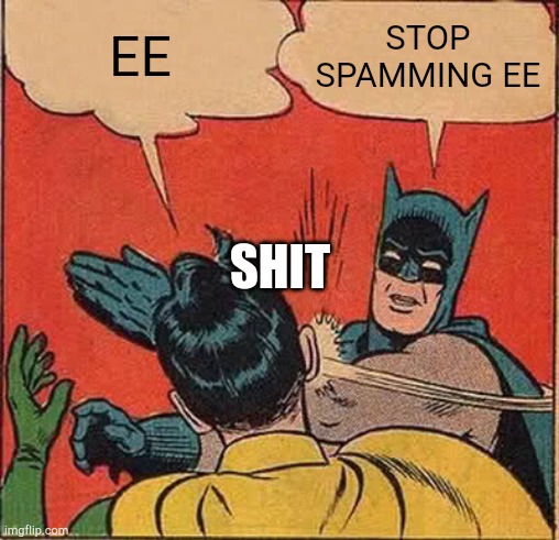 EE STOP SPAMMING EE SHIT | image tagged in memes,batman slapping robin | made w/ Imgflip meme maker