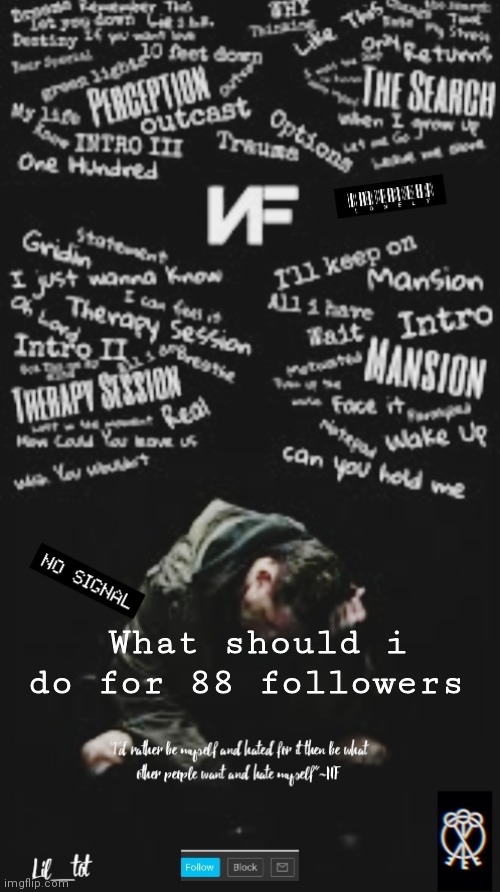 :T | What should i do for 88 followers | made w/ Imgflip meme maker
