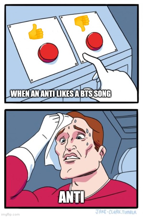 When a Anti likes a BTS song | 👎; 👍; WHEN AN ANTI LIKES A BTS SONG; ANTI | image tagged in bts,kpop | made w/ Imgflip meme maker