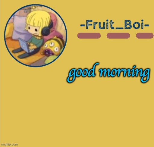 chill Duplicant announcement (made by Suga-.) | good morning | image tagged in chill duplicant announcement made by suga- | made w/ Imgflip meme maker