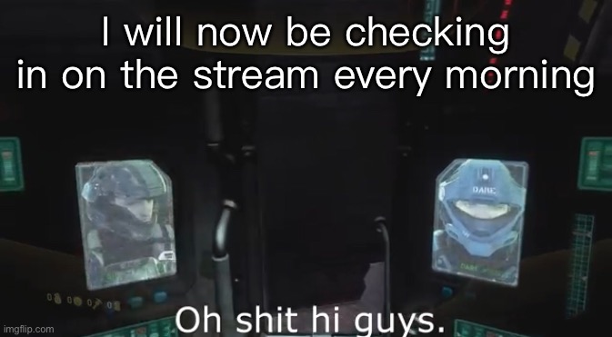 Just so I’m all caught up, so did anything happen | I will now be checking in on the stream every morning | made w/ Imgflip meme maker