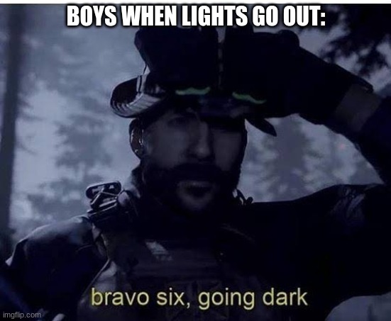 Bravo six going dark | BOYS WHEN LIGHTS GO OUT: | image tagged in bravo six going dark | made w/ Imgflip meme maker