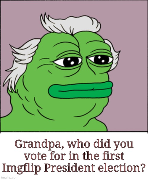 Grandpa, who did you vote for in the first Imgflip President election? | made w/ Imgflip meme maker