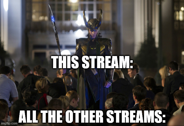 I love our stream, but we couldn't have gotten this far without you guys. I cannot thank you enough! :) | THIS STREAM:; ALL THE OTHER STREAMS: | image tagged in loki kneel before me | made w/ Imgflip meme maker