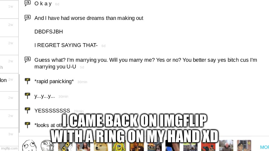 *more rapid panicking* | I CAME BACK ON IMGFLIP WITH A RING ON MY HAND XD | made w/ Imgflip meme maker