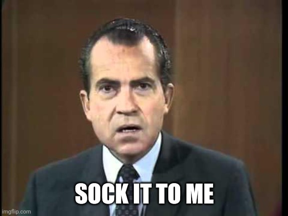 Richard Nixon - Laugh In | SOCK IT TO ME | image tagged in richard nixon - laugh in | made w/ Imgflip meme maker