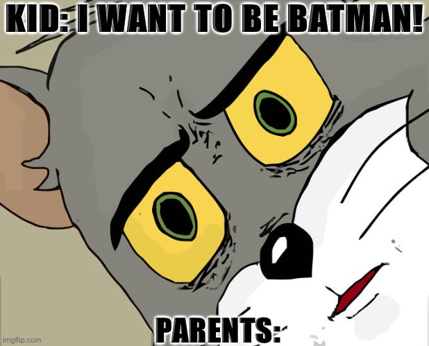 Unsettled Tom | KID: I WANT TO BE BATMAN! PARENTS: | image tagged in memes,unsettled tom | made w/ Imgflip meme maker