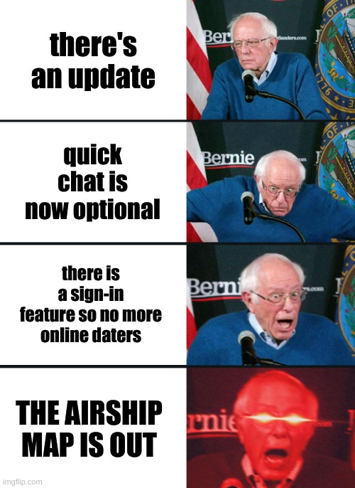 the BEST update ever | there's an update; quick chat is now optional; there is a sign-in feature so no more online daters; THE AIRSHIP MAP IS OUT | image tagged in bernie sanders reaction nuked | made w/ Imgflip meme maker