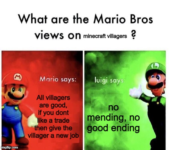 we need mending | minecraft villagers; All villagers are good, if you dont like a trade then give the villager a new job; no mending, no good ending | image tagged in mario bros views | made w/ Imgflip meme maker