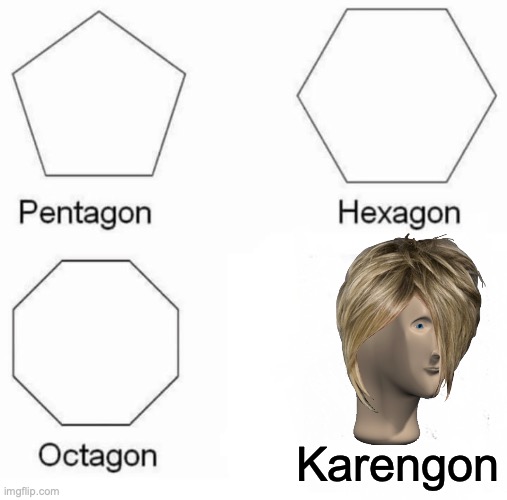 The Karengon | Karengon | image tagged in memes,pentagon hexagon octagon | made w/ Imgflip meme maker