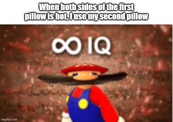 Infinite IQ | When both sides of the first pillow is hot, I use my second pillow | image tagged in infinite iq,memes,funny | made w/ Imgflip meme maker
