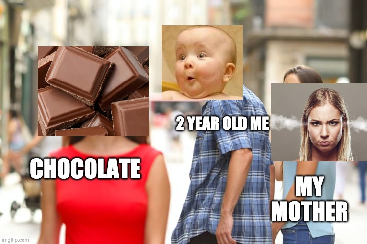 Distracted Boyfriend | 2 YEAR OLD ME; CHOCOLATE; MY MOTHER | image tagged in memes,distracted boyfriend | made w/ Imgflip meme maker