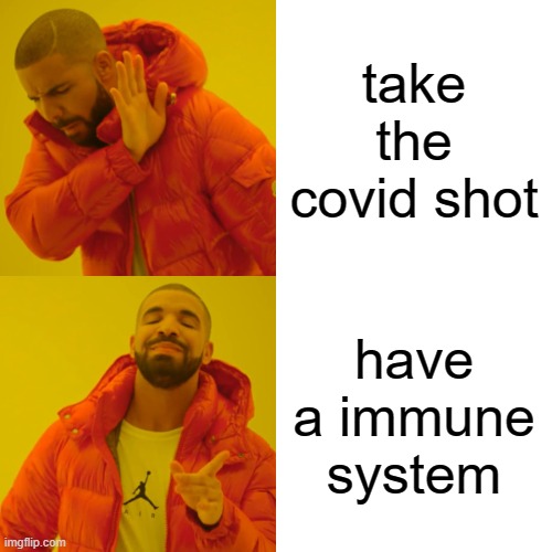 Drake Hotline Bling | take the covid shot; have a immune system | image tagged in memes,drake hotline bling | made w/ Imgflip meme maker