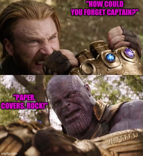 Avengers Infinity War Cap vs Thanos | "HOW COULD YOU FORGET CAPTAIN?"; "PAPER. COVERS. ROCK!" | image tagged in avengers infinity war cap vs thanos,rock paper scissors,thanos | made w/ Imgflip meme maker