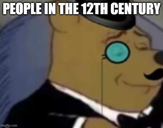 PEOPLE IN THE 12TH CENTURY | made w/ Imgflip meme maker