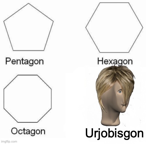 Pentagon Hexagon Octagon Meme | Urjobisgon | image tagged in memes,pentagon hexagon octagon,oh no,job,shapes | made w/ Imgflip meme maker