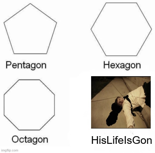 HisLifeIsGon | HisLifeIsGon | image tagged in memes,pentagon hexagon octagon,dead | made w/ Imgflip meme maker
