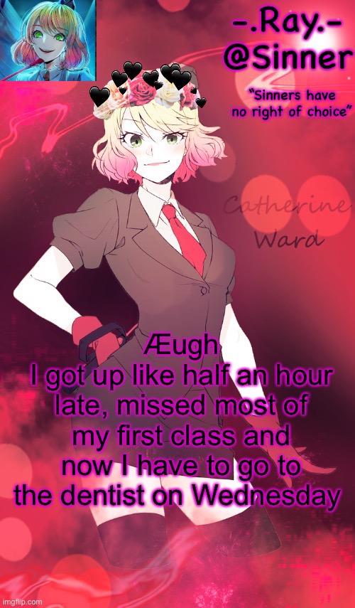 -.Ray.- Cathy Temp | Æugh
I got up like half an hour late, missed most of my first class and now I have to go to the dentist on Wednesday | image tagged in - ray - cathy temp | made w/ Imgflip meme maker