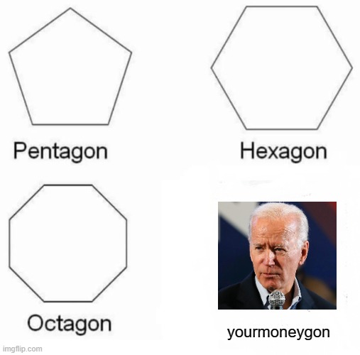wheres my money joe??? | yourmoneygon | image tagged in memes,pentagon hexagon octagon,joe biden,trump 2024,stimulus | made w/ Imgflip meme maker