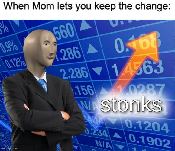 stonks |  When Mom lets you keep the change: | image tagged in stonks,mom | made w/ Imgflip meme maker