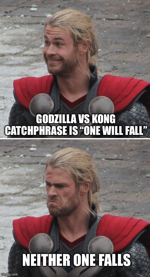 Wut | GODZILLA VS KONG CATCHPHRASE IS “ONE WILL FALL”; NEITHER ONE FALLS | image tagged in thor happy then sad,funny,memes | made w/ Imgflip meme maker