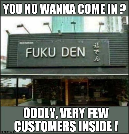 Doomed To Failure ? | YOU NO WANNA COME IN ? ODDLY, VERY FEW CUSTOMERS INSIDE ! | image tagged in funny signs,lost in translation,restaurant | made w/ Imgflip meme maker