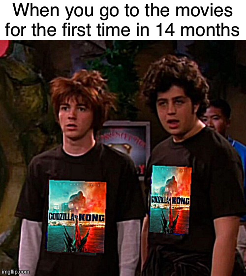 Based on a true story | When you go to the movies for the first time in 14 months | image tagged in blank white template,based on a true story,funny,memes,drake and josh | made w/ Imgflip meme maker