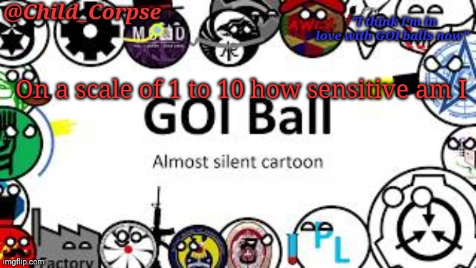 Bored | On a scale of 1 to 10 how sensitive am I | image tagged in child_corpse's goi ball template | made w/ Imgflip meme maker