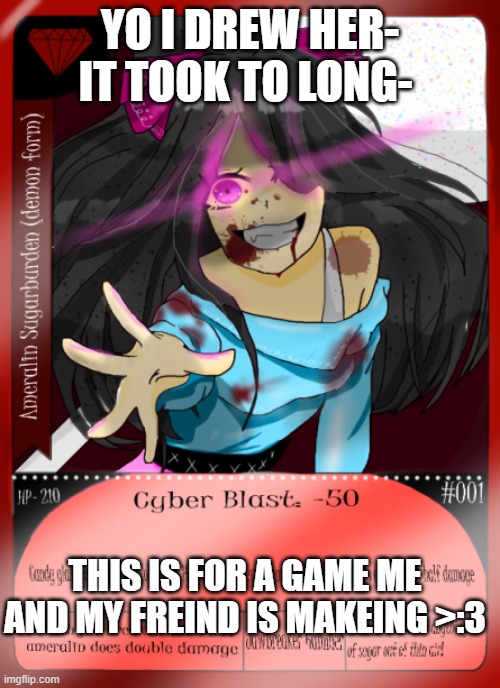 YO I DREW HER- IT TOOK TO LONG-; THIS IS FOR A GAME ME AND MY FREIND IS MAKEING >:3 | made w/ Imgflip meme maker