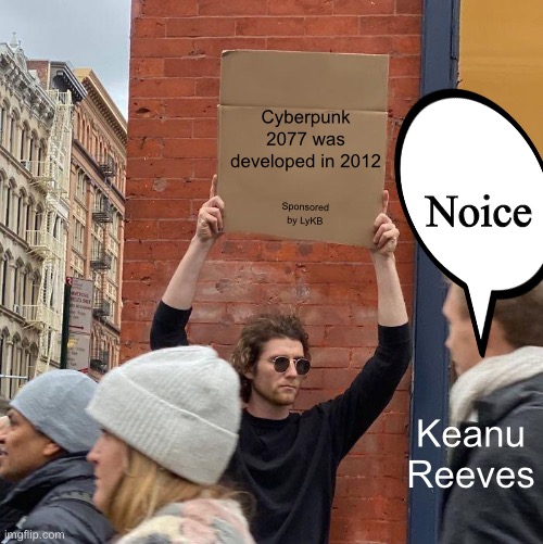 CDPR LyKB memes by Keanu Reeves during E3 2019(terrible lol) | Cyberpunk 2077 was developed in 2012; Noice; Sponsored by LyKB; Keanu Reeves | image tagged in memes,guy holding cardboard sign | made w/ Imgflip meme maker