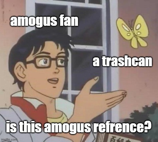 Is This A Pigeon Meme | amogus fan; a trashcan; is this amogus refrence? | image tagged in memes,is this a pigeon | made w/ Imgflip meme maker