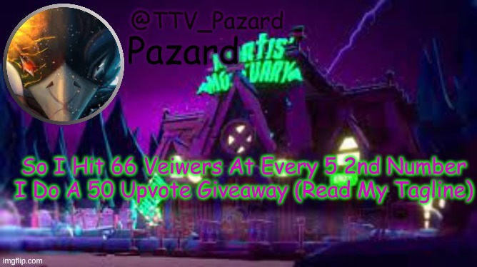 TTV_Pazard | So I Hit 66 Veiwers At Every 5 2nd Number I Do A 50 Upvote Giveaway (Read My Tagline) | image tagged in ttv_pazard | made w/ Imgflip meme maker