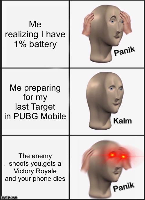 Panik Kalm Panik | Me realizing I have 1% battery; Me preparing for my last Target in PUBG Mobile; The enemy shoots you,gets a Victory Royale and your phone dies | image tagged in memes,panik kalm panik | made w/ Imgflip meme maker