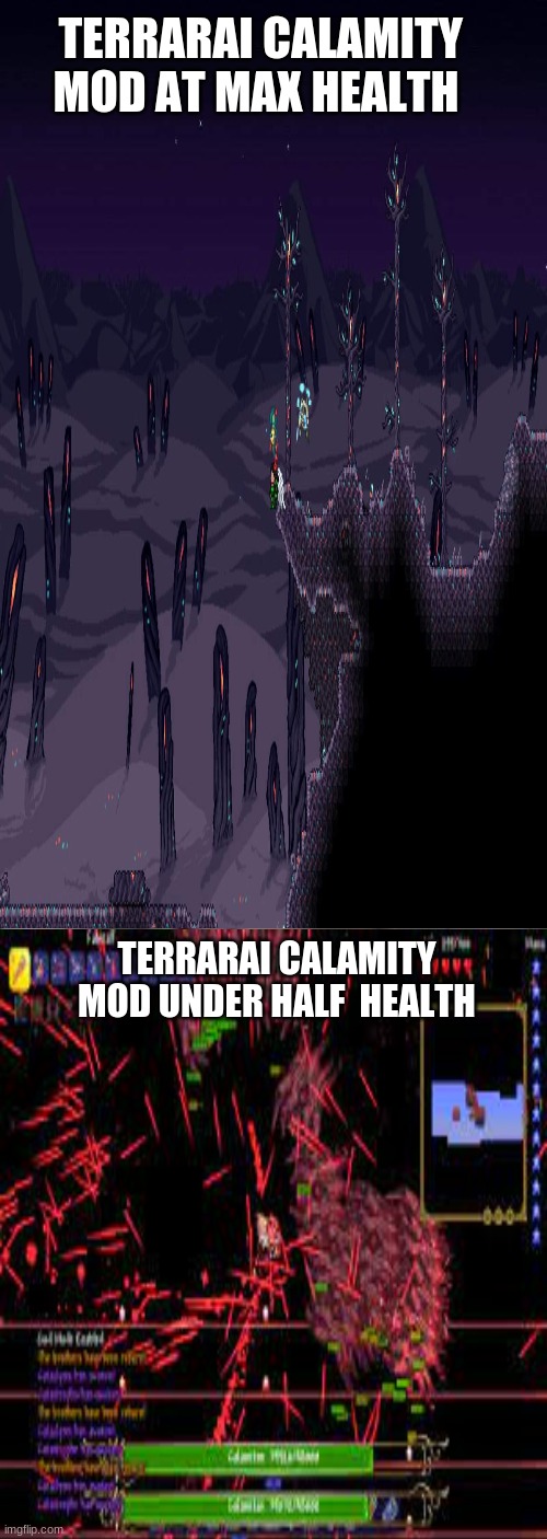 calamity mod be like... somtimes | TERRARAI CALAMITY MOD AT MAX HEALTH; TERRARAI CALAMITY MOD UNDER HALF  HEALTH | image tagged in terraria | made w/ Imgflip meme maker