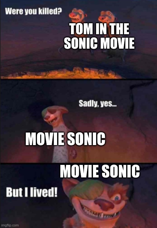 Yes | TOM IN THE SONIC MOVIE; MOVIE SONIC; MOVIE SONIC | image tagged in were you killed | made w/ Imgflip meme maker