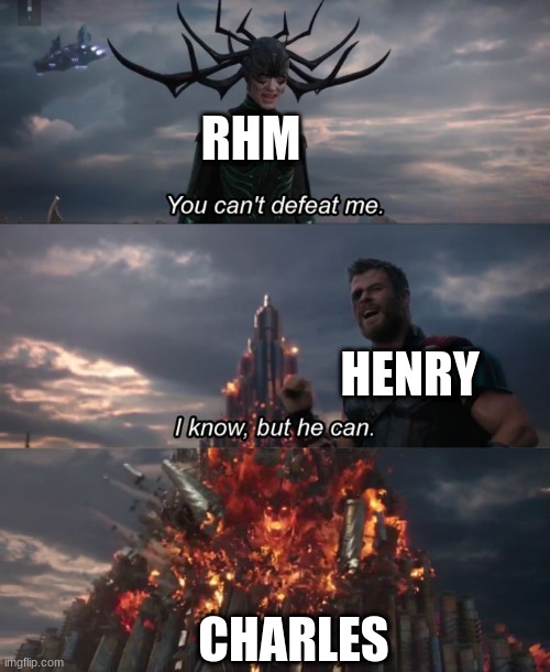 You can't defeat me | RHM; HENRY; CHARLES | image tagged in you can't defeat me | made w/ Imgflip meme maker