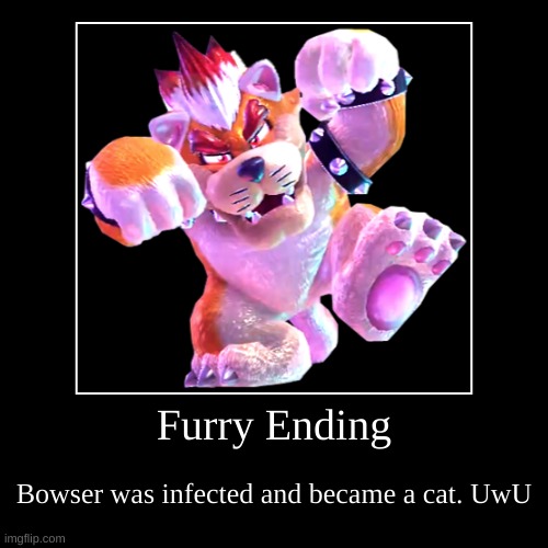 You got the Furry (or cat or whatever) ending | image tagged in funny,demotivationals,furry bowser,ending,meowser,cat | made w/ Imgflip demotivational maker