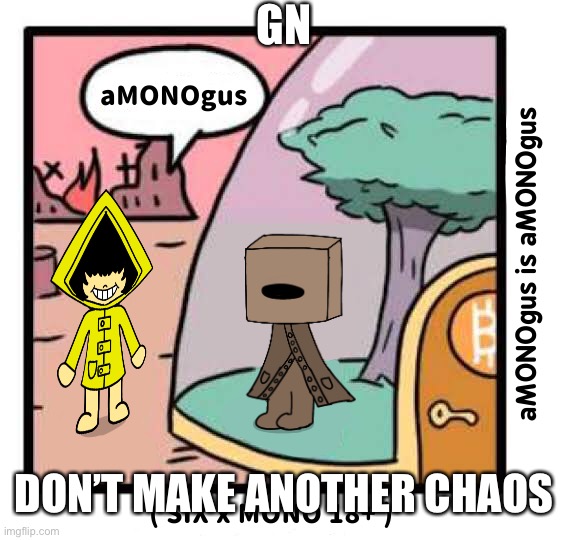 aMONOgus | GN; DON’T MAKE ANOTHER CHAOS | image tagged in amonogus | made w/ Imgflip meme maker