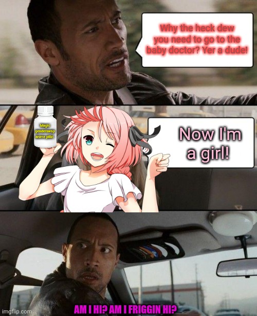 Astolfo's new pillz! | Why the heck dew you need to go to the baby doctor? Yer a dude! Magic genderswap anime pillz! Now I'm a girl! AM I HI? AM I FRIGGIN HI? | image tagged in memes,the rock driving,astolfo,traps,bad pillz,pregnancy | made w/ Imgflip meme maker