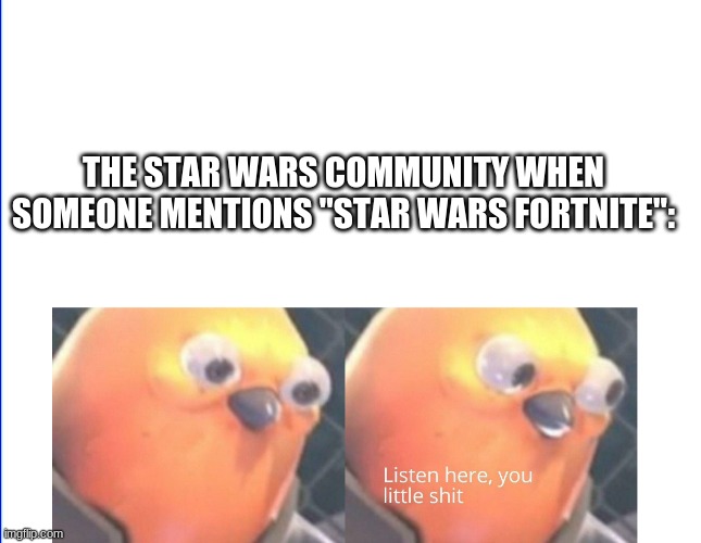 75% of the star wars community | THE STAR WARS COMMUNITY WHEN SOMEONE MENTIONS "STAR WARS FORTNITE": | image tagged in listen here you little shit,fortnite meme,star wars,star wars meme | made w/ Imgflip meme maker