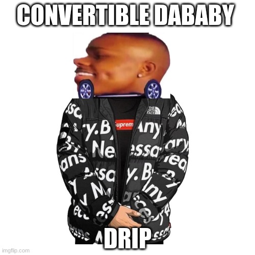 CONVERTIBLE DABABY; DRIP | made w/ Imgflip meme maker